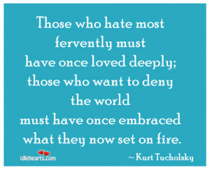 Those Who Hate Most Fervently Must Have Once Loved Deeply…