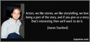 Actors, we like stories, we like storytelling, we love being a part of ...