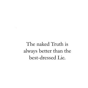 The naked truth is always better than the best-dressed lie