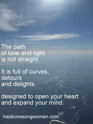 path of love and light is not straight. It is full of curves, detours ...