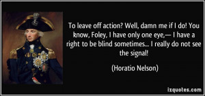 Well, damn me if I do! You know, Foley, I have only one eye,— I have ...