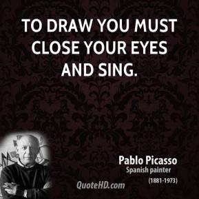 pablo-picasso-artist-to-draw-you-must-close-your-eyes-and.jpg