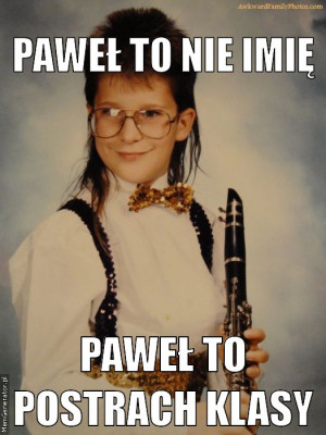 PAWEŁ TO NIE IMIĘ PAWEŁ TO POSTRACH KLASY - memy