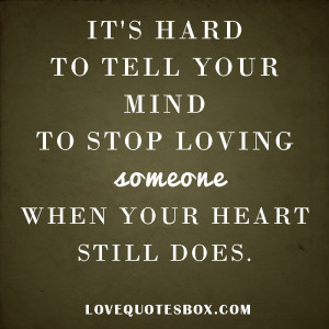 It’s hard to tell your mind to stop loving someone when your heart ...