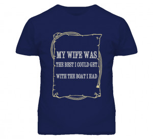 ... The Best I Could Get With The Boat I Had Funny Fishing Quote T Shirt