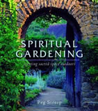 Spiritual Gardening: Creating Sacred Space Outdoors by Peg Streep