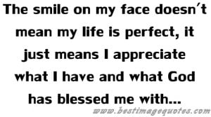 Quote: The smile on my face doesn’t mean my life is perfect, it just ...