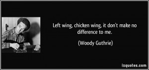Left wing, chicken wing, it don't make no difference to me. - Woody ...