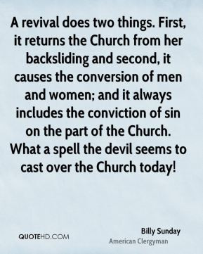 Billy Sunday - A revival does two things. First, it returns the Church ...