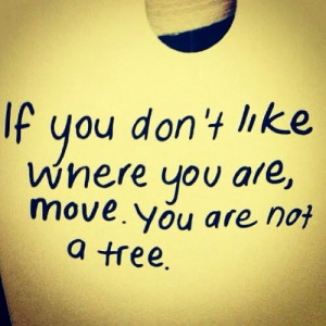 Don't Like Where You Are - Quote To Live By