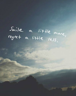 Smile a little more, regret a little less