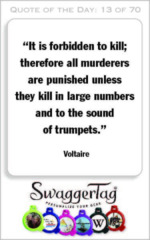 ... kill in large numbers and to the sound of trumpets.” – Voltaire
