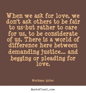 Design picture quotes about love - When we ask for love, we don't ask ...