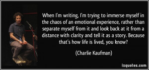 When I'm writing, I'm trying to immerse myself in the chaos of an ...