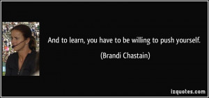 And to learn, you have to be willing to push yourself. - Brandi ...