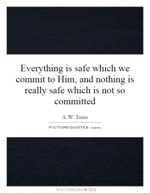 ... commit to Him, and nothing is really safe which is not so committed