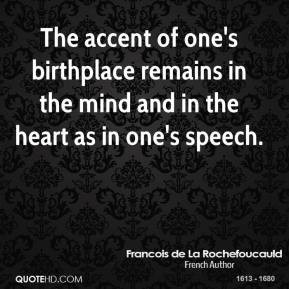 The accent of one's birthplace remains in the mind and in the heart as ...