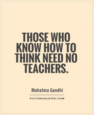Teacher Quotes Mahatma Gandhi Quotes Think Quotes