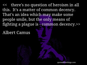 Albert Camus - quote-…there’s no question of heroism in all this ...