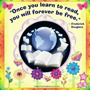 Once you learn to read, you will forever be free.