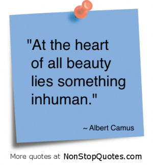 At the heart of all beauty lies something inhuman” ~ Beauty Quote