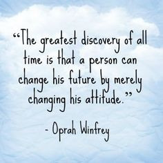 ... change his future by merely changing his attitude.