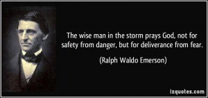 ... from danger, but for deliverance from fear. - Ralph Waldo Emerson