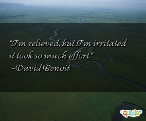 relieved, but I'm irritated it took so much effort. -David Benoit