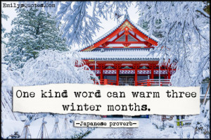 One kind word can warm three winter months.”