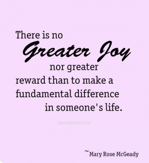 greater joy, nor greater reward than to make a fundamental difference ...