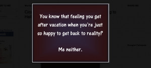 back to reality ok everybody my vacation is over