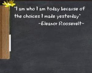 am who i am today because of the choices i made yesterday.