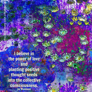 believe in the power of love and planting positive thought seeds ...