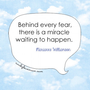 Behind every fear, there is a miracle waiting to happen.