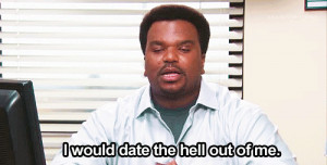 Darryl Philbin ( Craig Robinson ) saying “I would date the hell ...