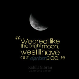 We are all like the bright moon, we still have our darker side.