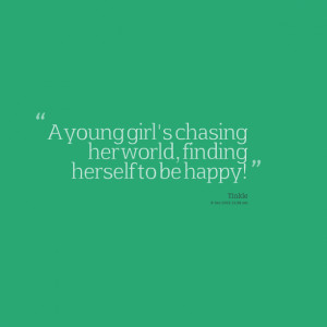 Quotes Picture: a young girl's chasing her world, finding herself to ...