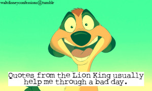 Quotes from The Lion King usually help me through a bad day.