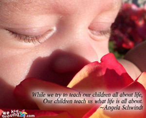 ... life, our children teach us what life is all about. sweet kids quotes