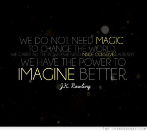 We Do Not Need Magic To Change The World….