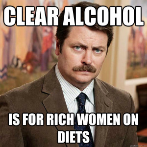 clear alcohol is for rich women on diets - Advice Ron Swanson