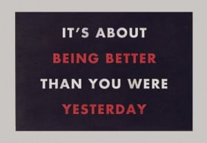 It's about being better than you were yesterday