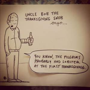 jondorn:Uncle Bob the Thanksgiving Snob: “You know, the pilgrims ...