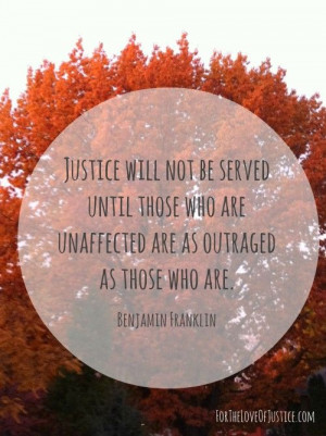Justice will not be served until those who are unaffected are as ...