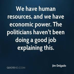 Jim Delgado - We have human resources, and we have economic power. The ...