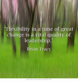 Flexibility in a time of great change is a vital quality of leadership ...