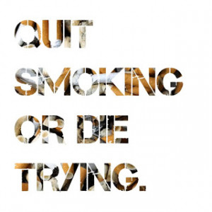Quit smoking or die trying