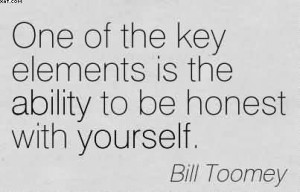 ... Key Elements Is The Ability To Be Honest With Yourself. - Bill Toomey