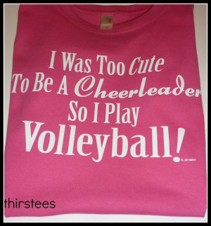 Volleyball T shirt Too cute to be a cheerleader so I by thirstees, $10 ...