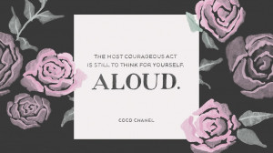 courageous act is still to think for yourself. Aloud.